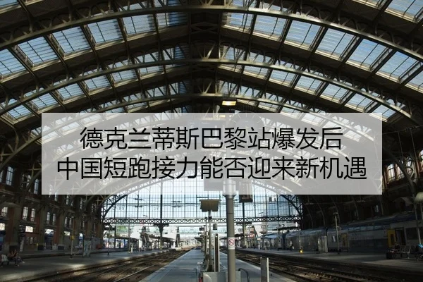 德克兰蒂斯巴黎站爆发后 中国短跑接力能否迎来新机遇