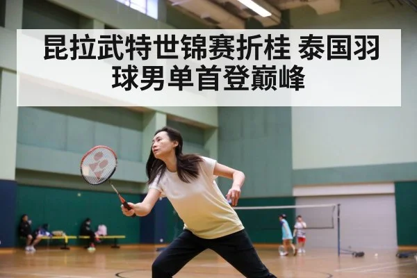 昆拉武特世锦赛折桂 泰国羽球男单首登巅峰